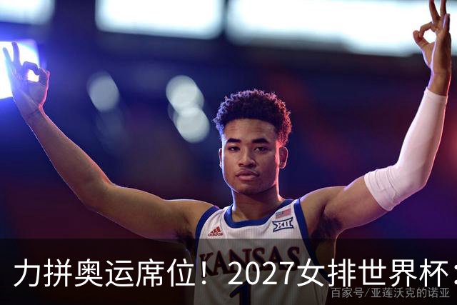 力拼奥运席位！2027女排世界杯：中国与荷兰瑞士瑞典同组